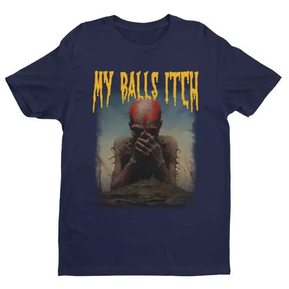 My Balls Itch" Obnoxious Metal Shirt - Offensive Dark Humor Meme Tee - Sarcastic & Ironic Cotton T-Shirt